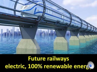 Future railways
electric, 100% renewable energy
 