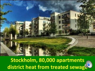 Stockholm, 80,000 apartments
district heat from treated sewage
 