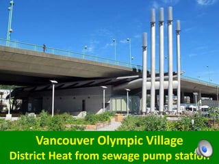 Vancouver Olympic Village
District Heat from sewage pump station
 