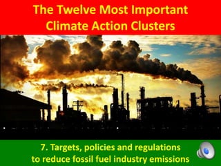 The Twelve Most Important
Climate Action Clusters
7. Targets, policies and regulations
to reduce fossil fuel industry emissions
 