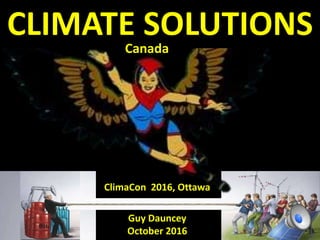 Guy Dauncey
October 2016
CLIMATE SOLUTIONS
ClimaCon 2016, Ottawa
Canada
 