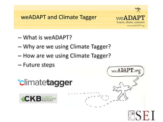 – What is weADAPT?
– Why are we using Climate Tagger?
– How are we using Climate Tagger?
– Future steps
weADAPT and Climate Tagger
 