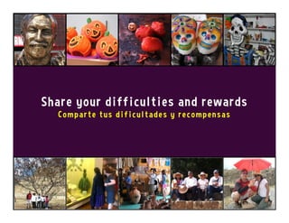 Share your difficulties and rewards
Comparte tus dificultades y recompensas
 
