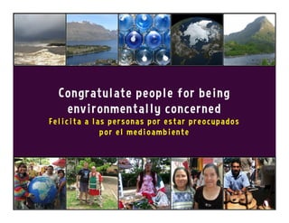 Congratulate people for being
environmentally concerned
Felicita a las personas por estar preocupados
por el medioambiente
 