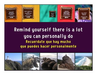 Remind yourself there is a lot
you can personally do
Recuerdate que hay mucho
que puedes hacer personalmente
 