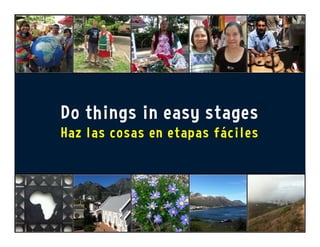 Do things in easy stages
Haz las cosas en etapas fáciles
 