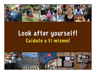 Look after yourself!
Cuídate a ti mismo!
 