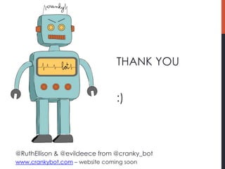 THANK YOU


                                :)



@RuthEllison & @evildeece from @cranky_bot
www.crankybot.com – website coming soon
 