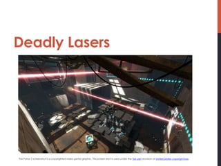 Deadly Lasers




This Portal 2 screenshot is a copyrighted video game graphic. This screen shot is used under the fair use provision of United States copyright law.
 