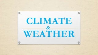 CLIMATE
WEATHER
&
 