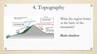 4. Topography
What dry region forms
at the back of the
mountain?
-Rain shadow
 