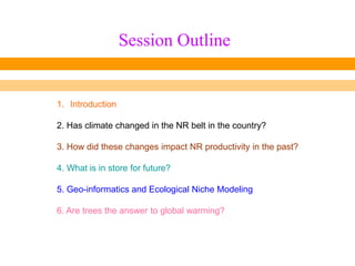 Session Outline


1. Introduction

2. Has climate changed in the NR belt in the country?

3. How did these changes impact ...