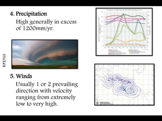 4. Precipitation
High generally in excess
of 1200mm/yr.
5. Winds
Usually 1 or 2 prevailing
direction with velocity
ranging from extremely
low to very high.
R.P.E.T.G.I
 
