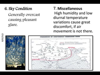 6. Sky Condition
Generally overcast
causing pleasant
glare.
7. Miscellaneous
High humidity and low
diurnal temperature
variations cause great
discomfort, if air
movement is not there.
R.P.E.T.G.I
 