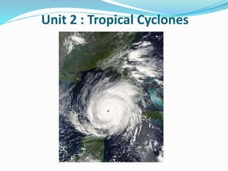 Unit 2 : Tropical Cyclones
 