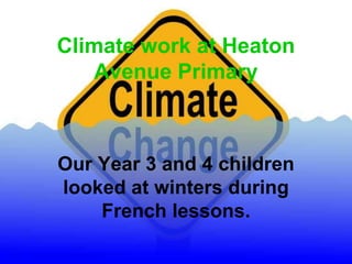 Climate work at Heaton
Avenue Primary
Our Year 3 and 4 children
looked at winters during
French lessons.