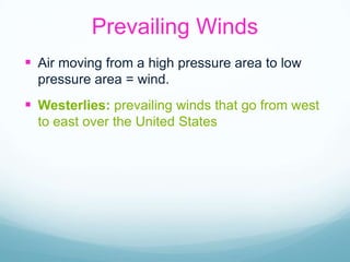 Prevailing WindsAir moving from a high pressure area to low pressure area = wind.