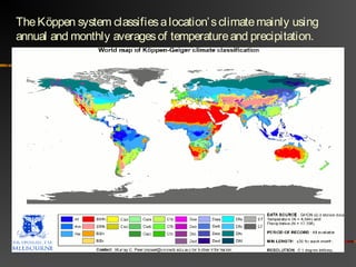 TheKöppen system classifiesalocation’sclimatemainly using
annual and monthly averagesof temperatureand precipitation.
 