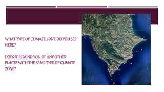 WHATTYPE OF CLIMATE ZONE DO YOUSEE
HERE?
DOESIT REMINDYOUOF ANY OTHER
PLACES WITHTHESAMETYPE OF CLIMATE
ZONE?
 