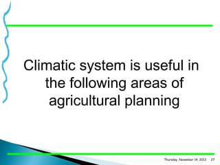 Climatic system is useful in
the following areas of
agricultural planning

Thursday, November 14, 2013

27

 