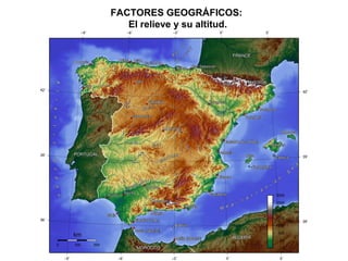 FACTORES GEOGRÁFICOS:
El relieve y su altitud.
 