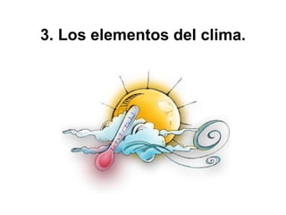 3. Los elementos del clima.
 
