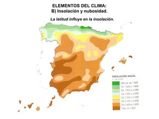 ELEMENTOS DEL CLIMA:
B) Insolación y nubosidad.
La latitud influye en la insolación.
 
