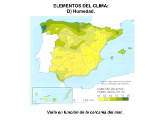 ELEMENTOS DEL CLIMA:
D) Humedad.
Varía en función de la cercanía del mar.
 