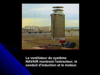 Le ventilateur du systèmeLe ventilateur du système
NAVAIR montrant l'extracteur, leNAVAIR montrant l'extracteur, le
conduit d'induction et le moteur.conduit d'induction et le moteur.
 