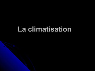 La climatisation
 