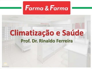 Climatização e Saúde
Prof. Dr. Rinaldo Ferreira
 