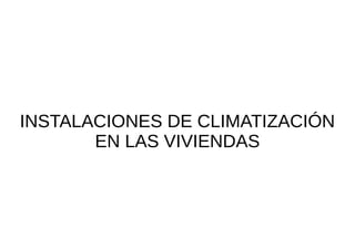 INSTALACIONES DE CLIMATIZACIÓN
EN LAS VIVIENDAS
 
