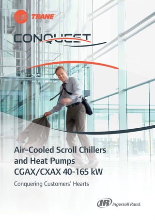 11
Air-Cooled Scroll Chillers
and Heat Pumps
CGAX/CXAX 40-165 kW
Conquering Customers’ Hearts
 