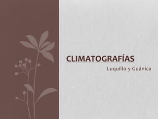 CLIMATOGRAFÍAS
        Luquillo y Guánica
 