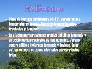 Clima de fachada oeste entre 30-40º. Verano seco y temperaturas suaves. Zonas de transición entre tropicales y templado.  Le afectan perturbaciones propias del clima templada y anticiclones subtropicales de tipo oceánico. Verano seco y cálido e inviernos templado y lluvioso. Calor estival excepto en zonas afectadas por corrientes frías. Mediterráneo 