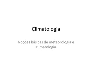Climatologia Noções básicas de meteorologia e climatologia 