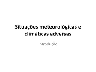 Situações meteorológicas e climáticas adversasIntrodução