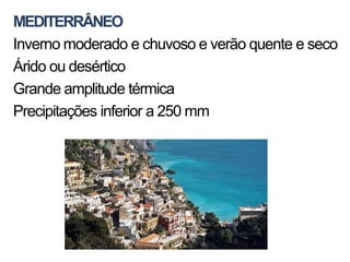 MEDITERRÂNEO
Inverno moderado e chuvoso e verão quente e seco
Árido ou desértico
Grande amplitude térmica
Precipitações inferior a 250 mm
 