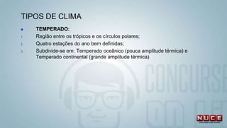TIPOS DE CLIMA
 TEMPERADO:
1. Região entre os trópicos e os círculos polares;
2. Quatro estações do ano bem definidas;
3. Subdivide-se em: Temperado oceânico (pouca amplitude térmica) e
Temperado continental (grande amplitude térmica)
 