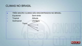 CLIMAS NO BRASIL
 TRÊS MACRO CLIMAS SÃO ENCONTRADOS NO BRASIL:
1. Equatorial Semi-árido
2. Tropical Altitude
3. Subtropical Litorâneo
Típico
 