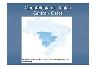 Climatologia da RegiãoClimatologia da Região
CentroCentro -- OesteOeste
 
