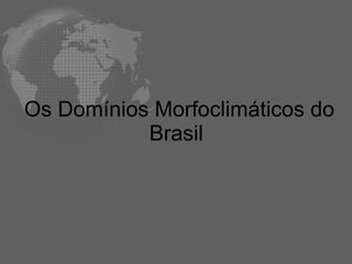 Os Domínios Morfoclimáticos do Brasil  