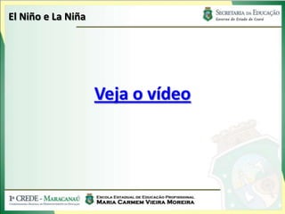 El Niño e La Niña




                    Veja o vídeo
 
