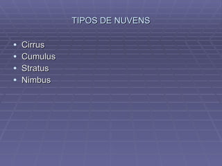 TIPOS DE NUVENS Cirrus Cumulus Stratus Nimbus 