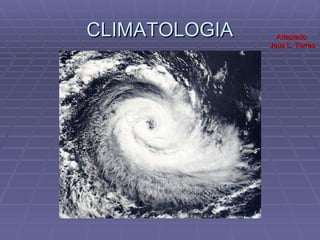 CLIMATOLOGIA Adaptado Jeus L. Torres 