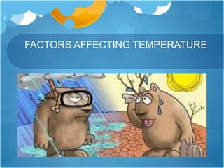 FACTORS AFFECTING TEMPERATURE
6
 