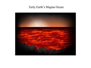 Early Earth’s Magma Ocean
 