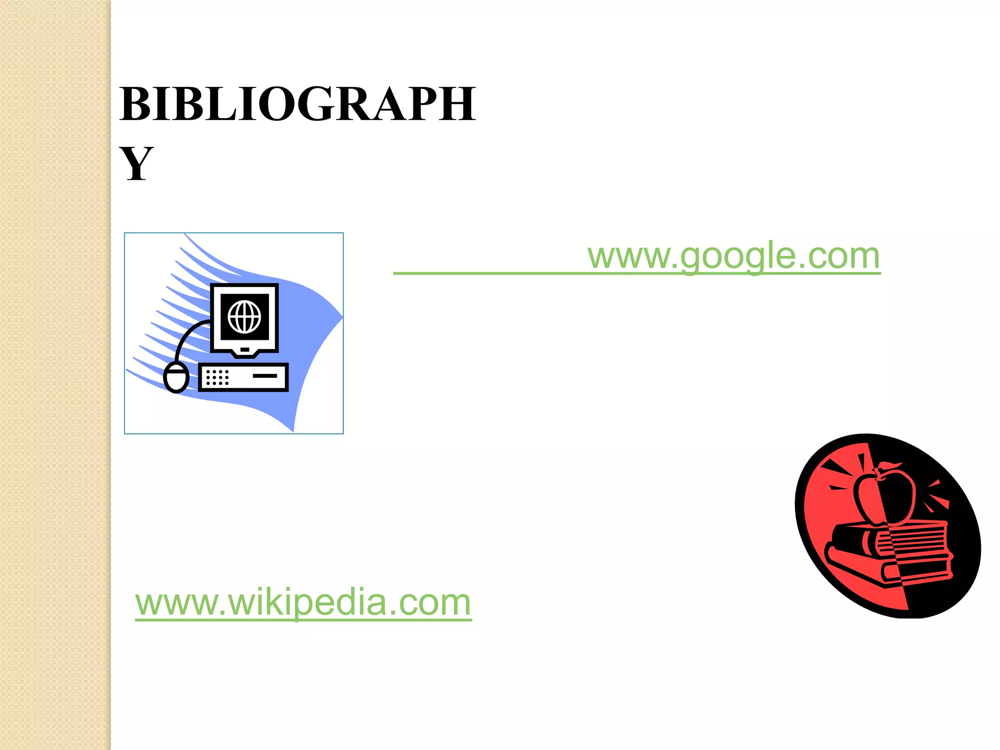 BIBLIOGRAPH 
Y 
www.wikipedia.com 
www.google.com 
