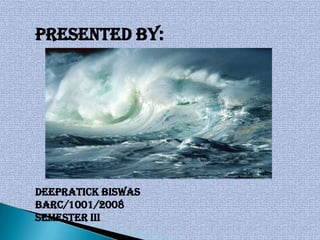 PRESENTED BY:




DEEPRATICK BISWAS
BARC/1001/2008
SEMESTER III
 