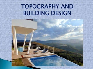 TOPOGRAPHY AND
 BUILDING DESIGN
 